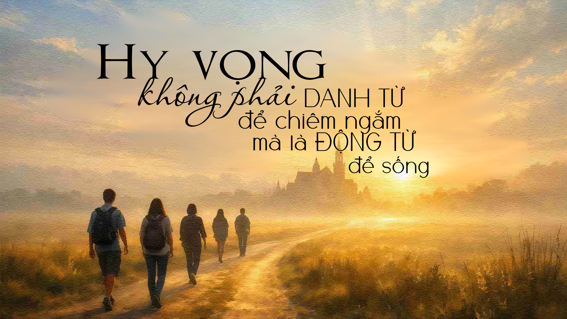 Hy vọng không phải một danh từ để chiêm ngắm mà là một động từ để sống